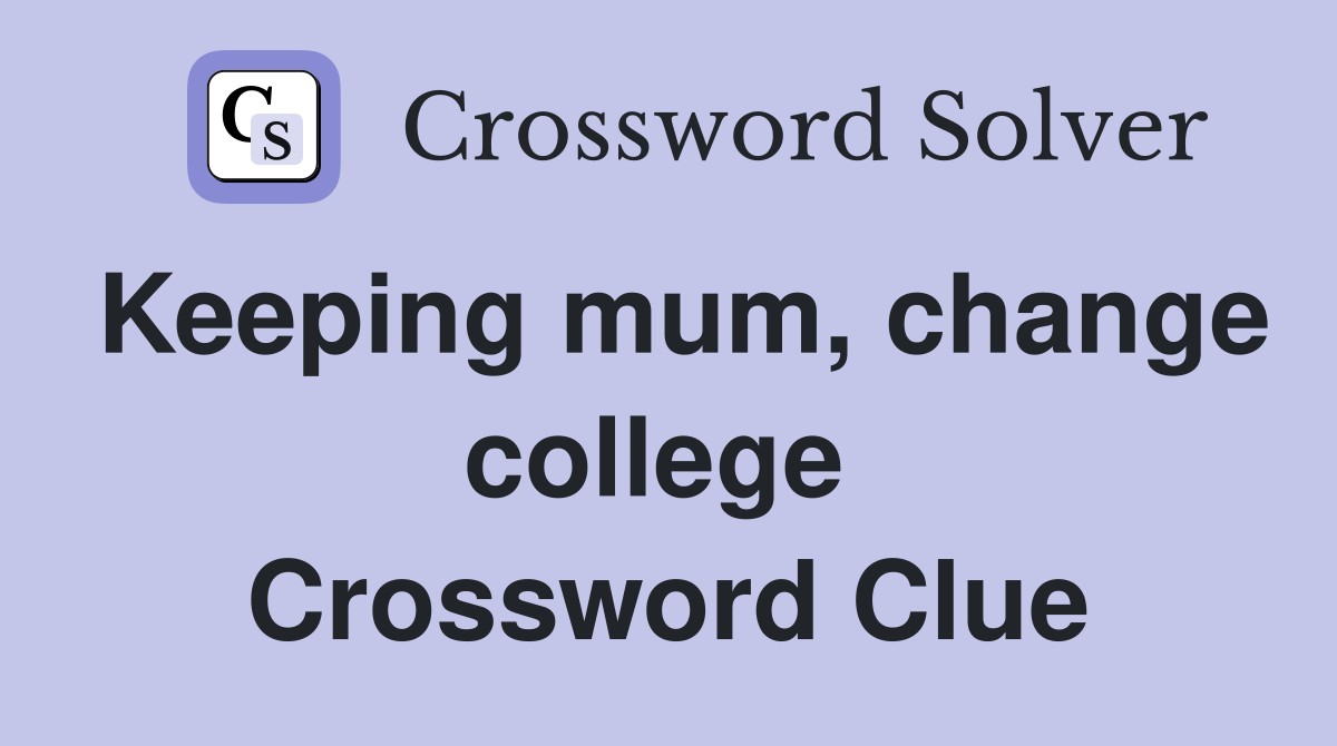 Keeping mum, change college  Crossword Clue