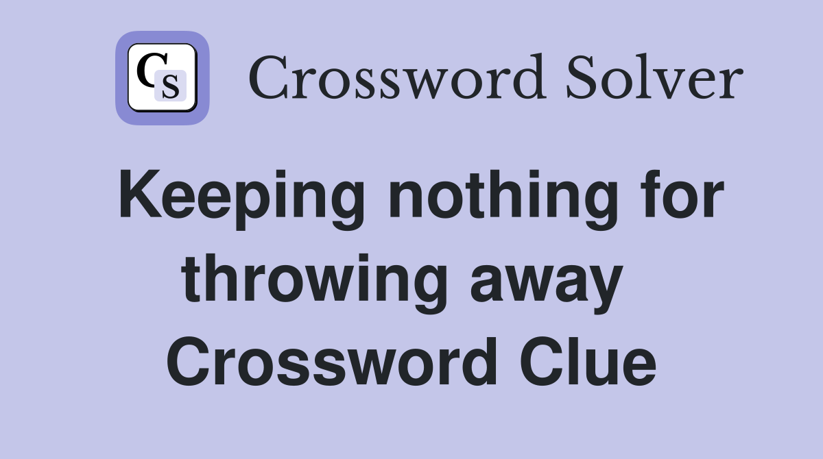 Keeping nothing for throwing away  Crossword Clue