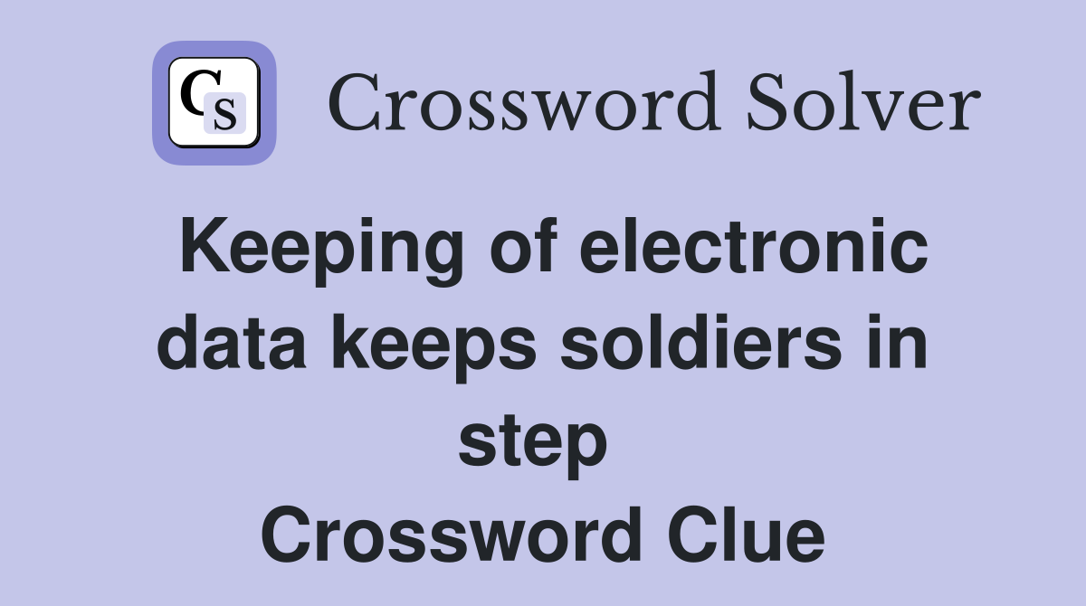 Keeping of electronic data keeps soldiers in step  Crossword Clue