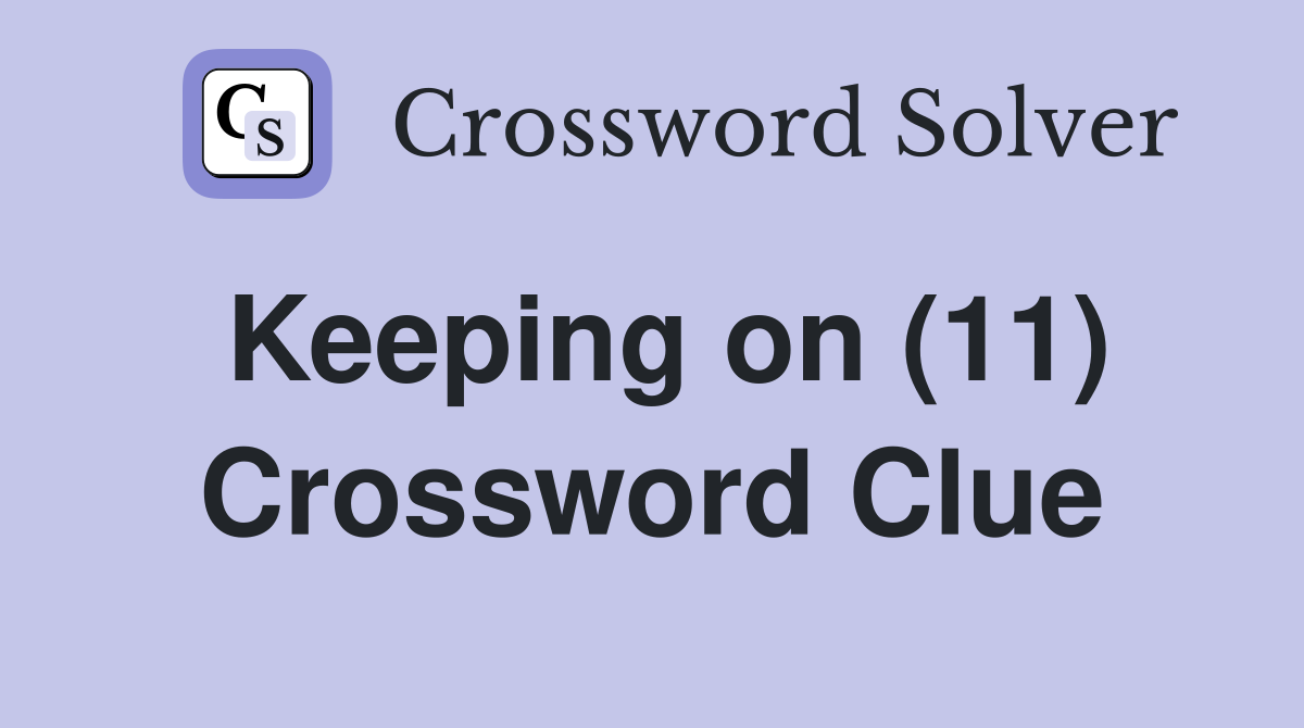 Keeping on (11) Crossword Clue