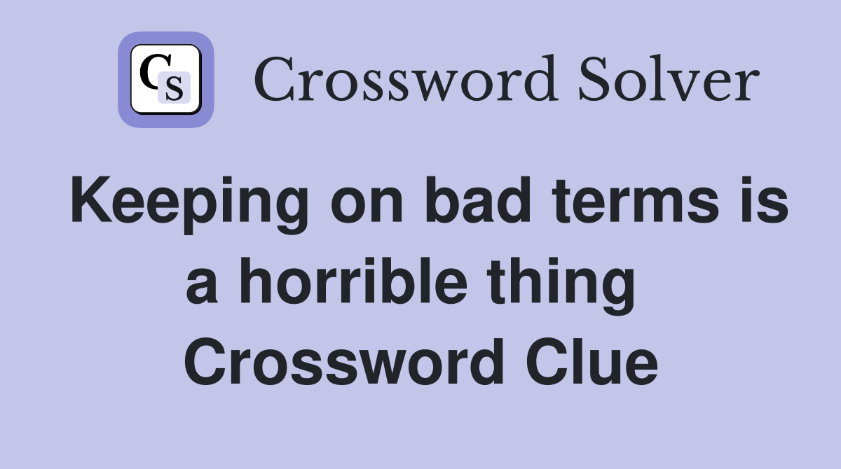 Keeping on bad terms is a horrible thing  Crossword Clue