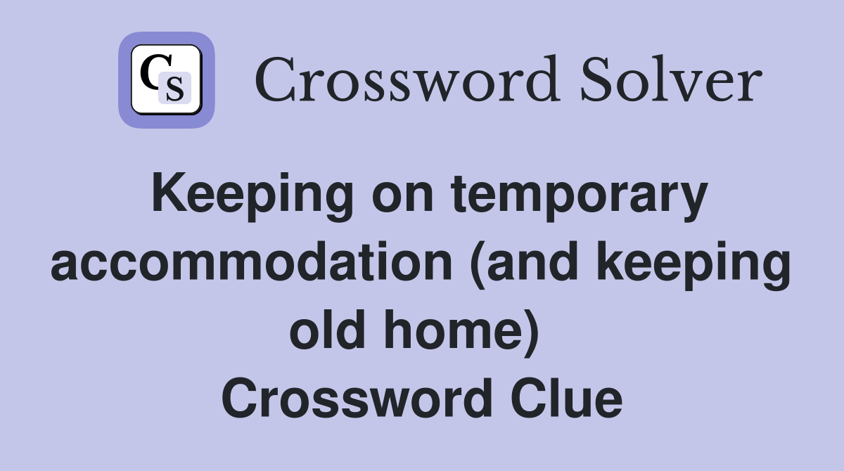 Keeping on temporary accom­modation (and keeping old home)  Crossword Clue