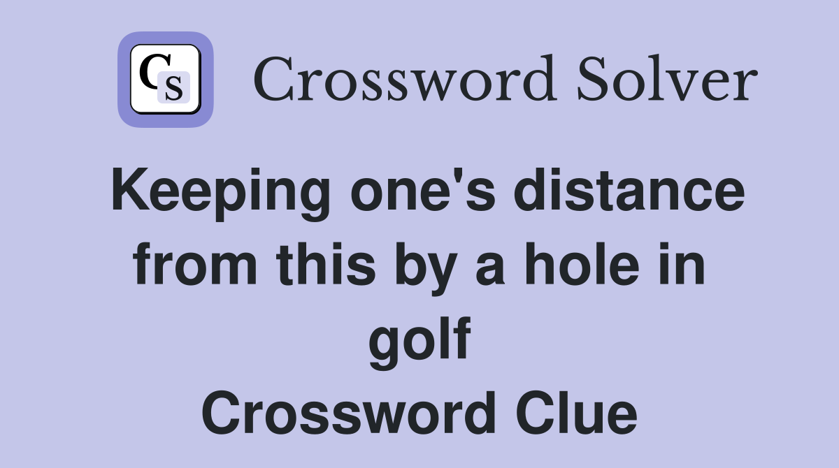 Keeping one's distance from this by a hole in golf Crossword Clue