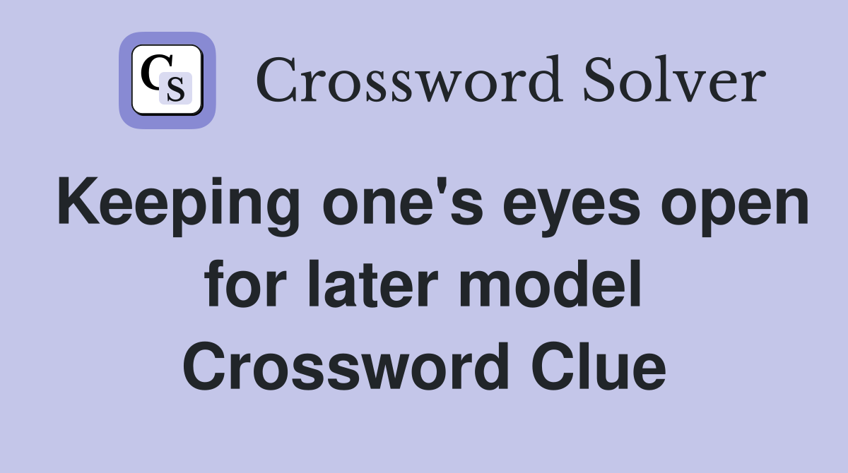 Keeping one's eyes open for later model Crossword Clue