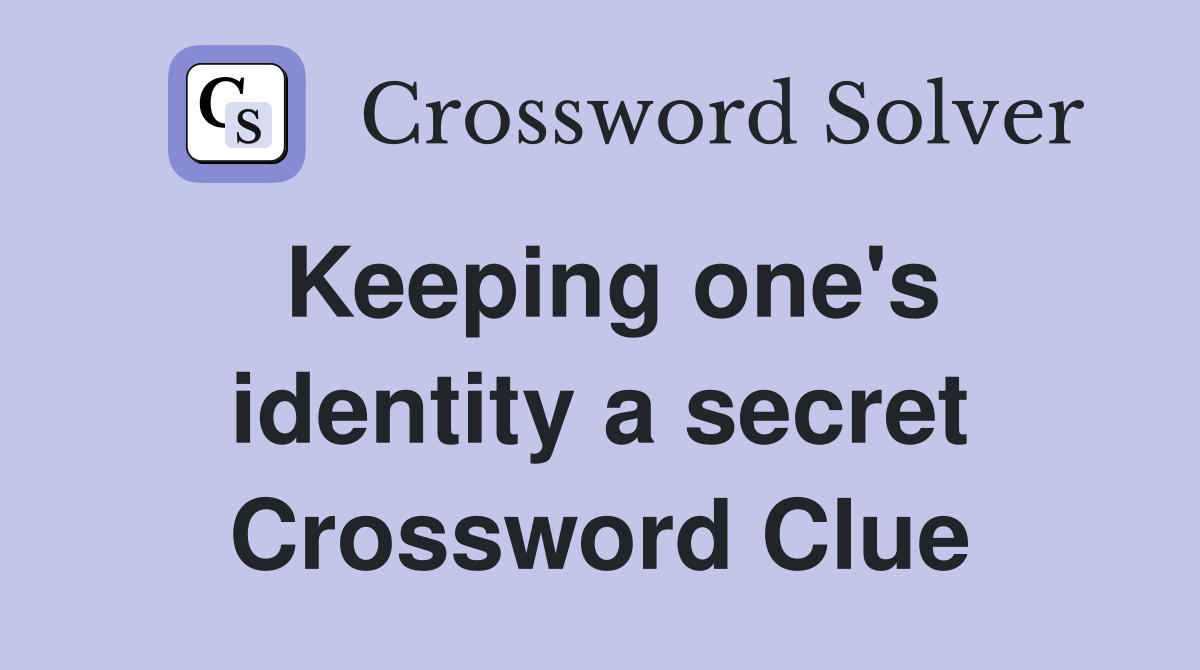 Keeping one's identity a secret Crossword Clue