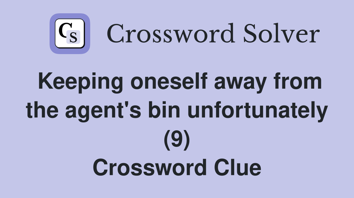 Keeping oneself away from the agent's bin unfortunately (9) Crossword Clue