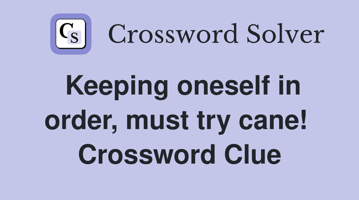 Keeping oneself in order, must try cane!  Crossword Clue