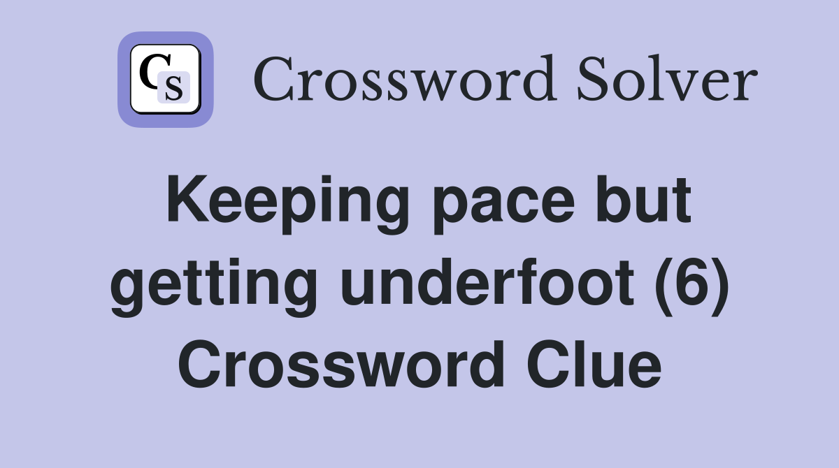 Keeping pace but getting underfoot (6) Crossword Clue