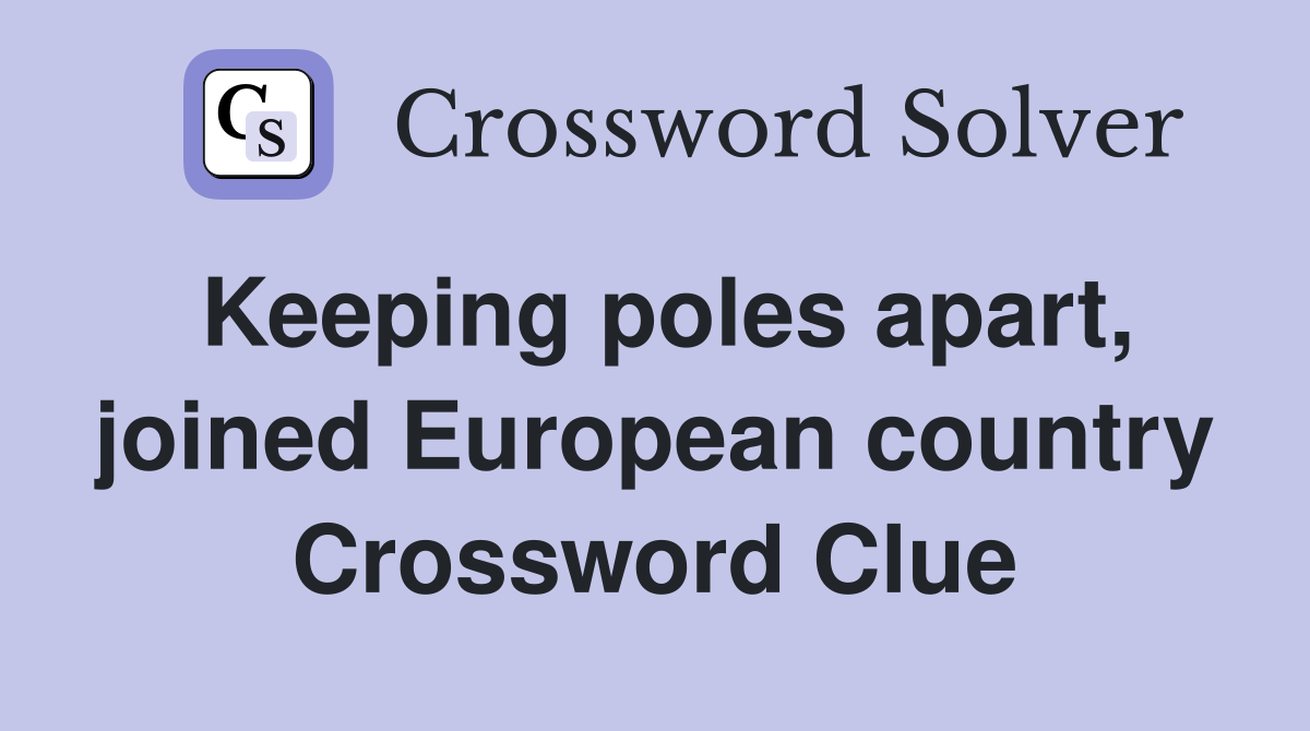 Keeping poles apart, joined European country Crossword Clue