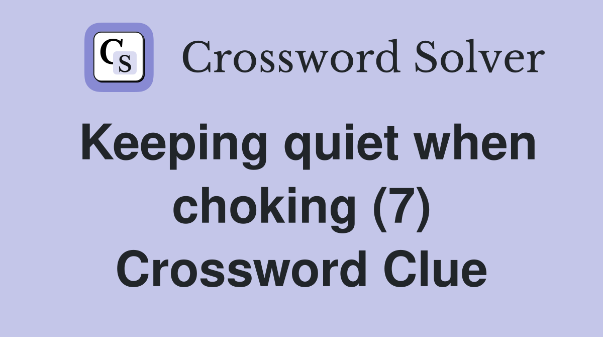 Keeping quiet when choking (7) Crossword Clue