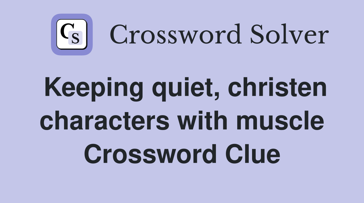Keeping quiet, christen characters with muscle Crossword Clue