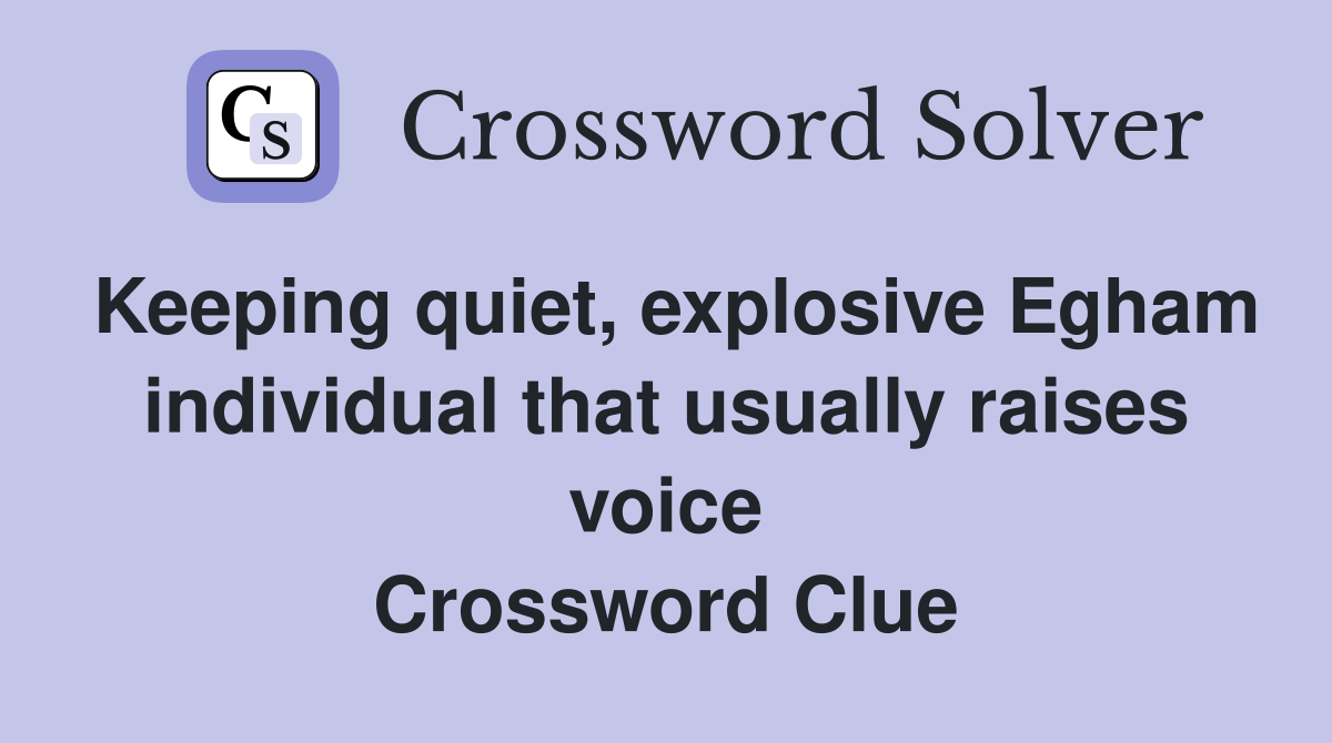 Keeping quiet, explosive Egham individual that usually raises voice Crossword Clue