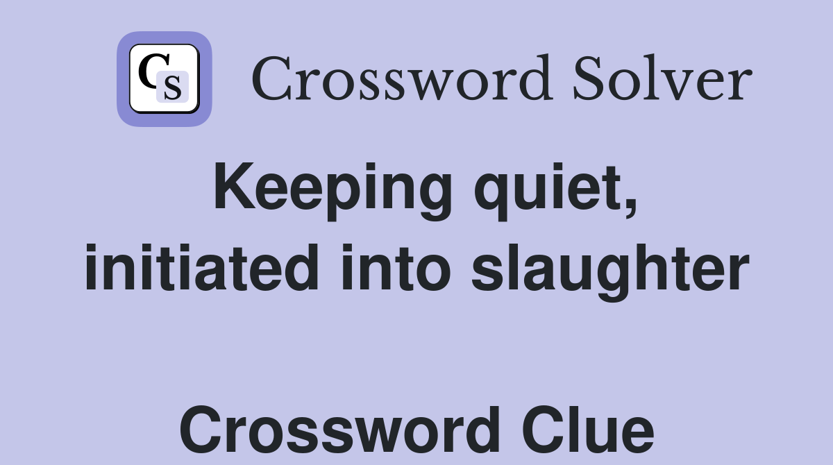 Keeping quiet, initiated into slaughter  Crossword Clue