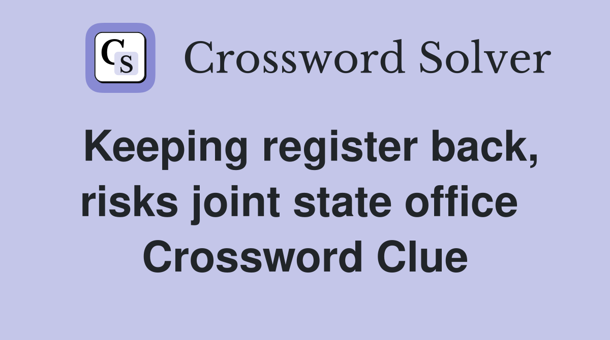 Keeping register back, risks joint state office  Crossword Clue