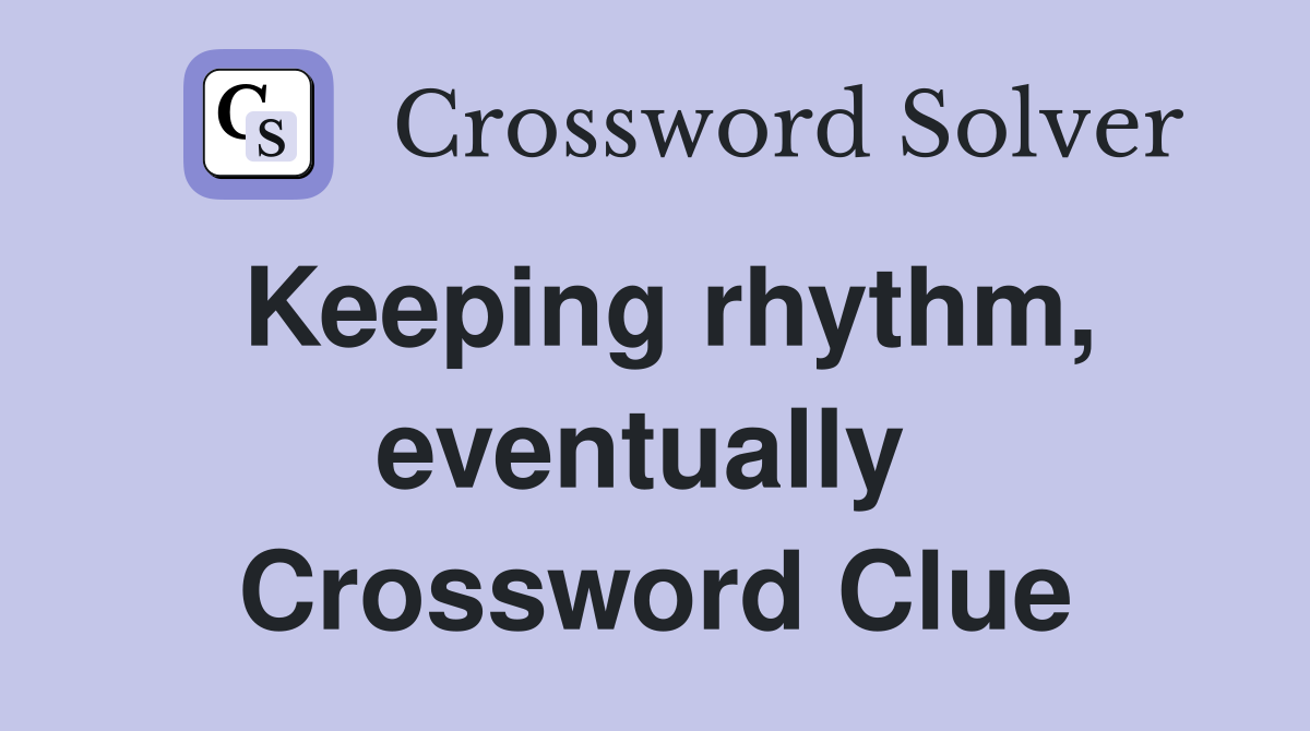 Keeping rhythm, eventually  Crossword Clue