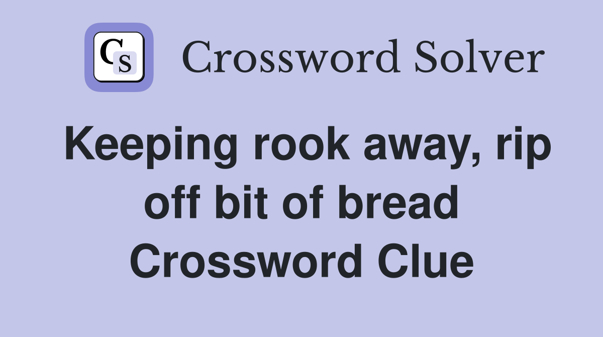 Keeping rook away, rip off bit of bread Crossword Clue