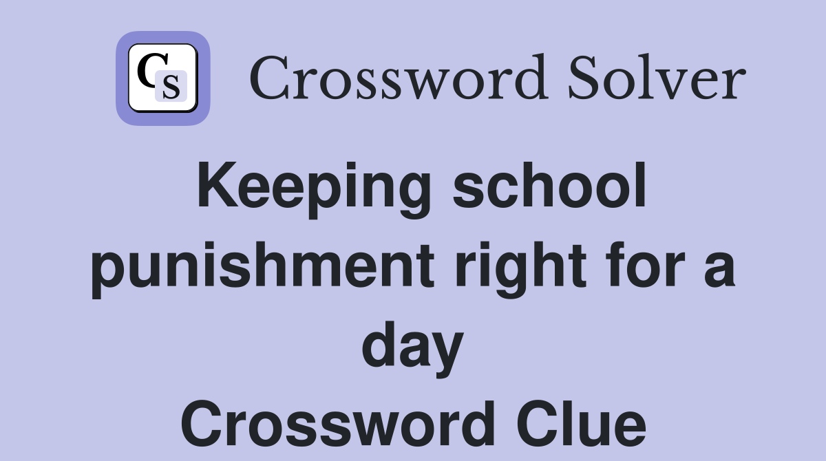Keeping school punishment right for a day Crossword Clue