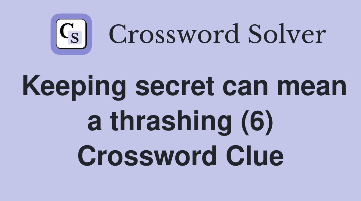 Keeping secret can mean a thrashing (6) Crossword Clue