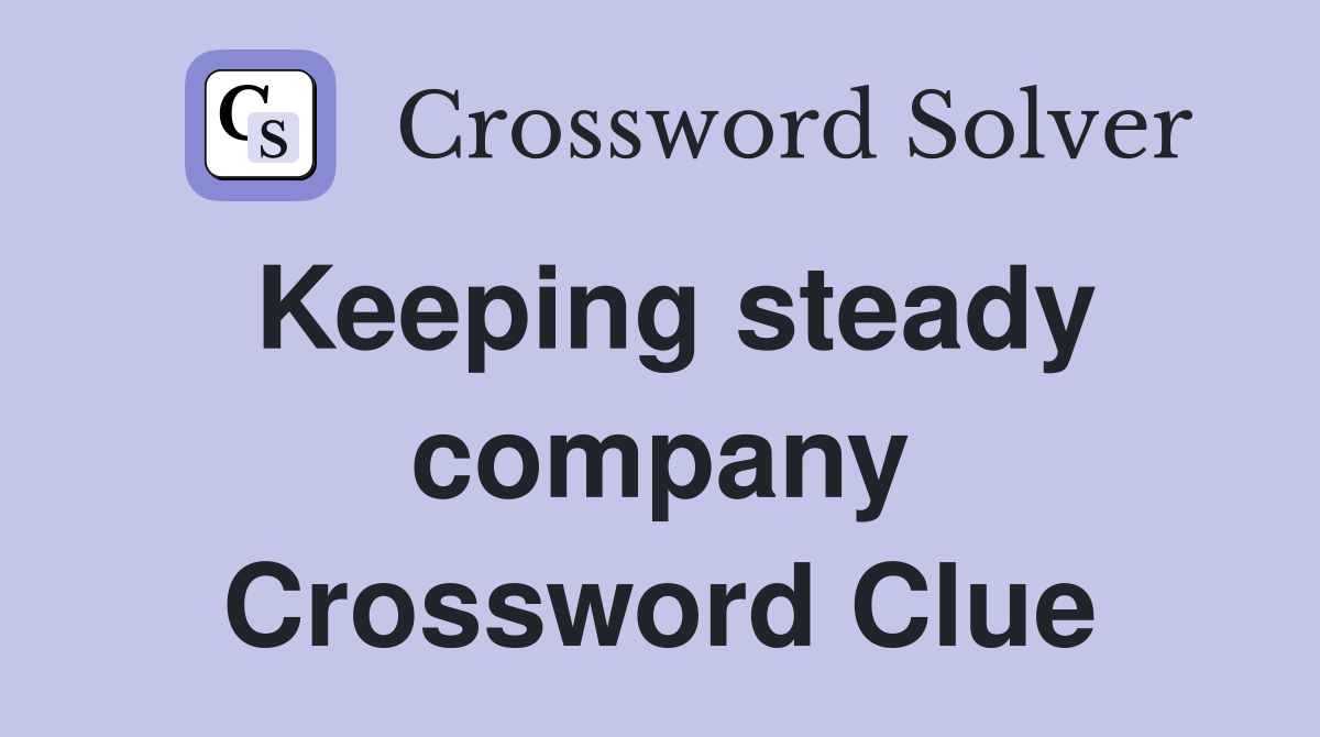 Keeping steady company Crossword Clue