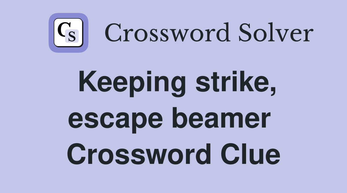 Keeping strike, escape beamer  Crossword Clue