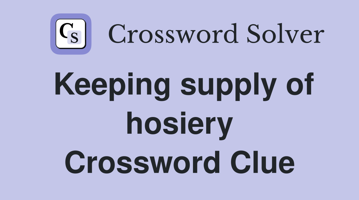 Keeping supply of hosiery Crossword Clue
