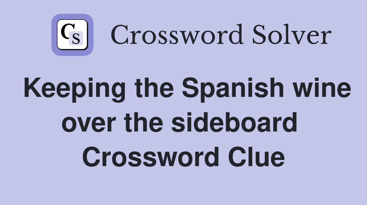 Keeping the Spanish wine over the sideboard  Crossword Clue