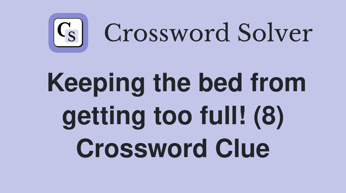 Keeping the bed from getting too full! (8) Crossword Clue