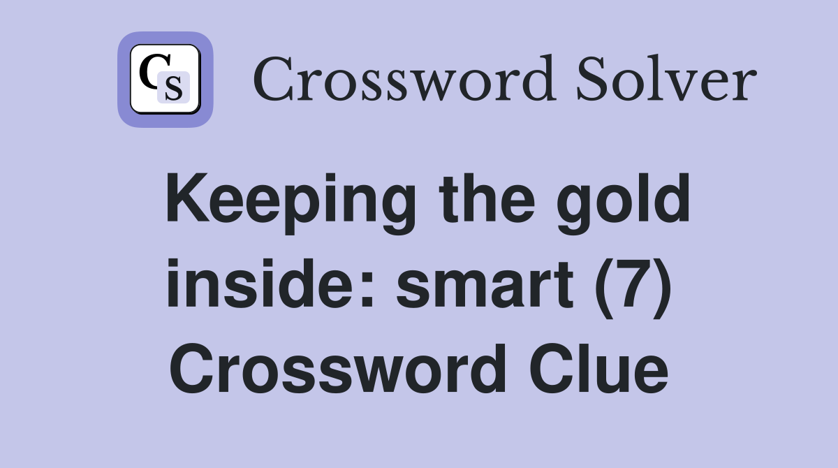 Keeping the gold inside: smart (7) Crossword Clue