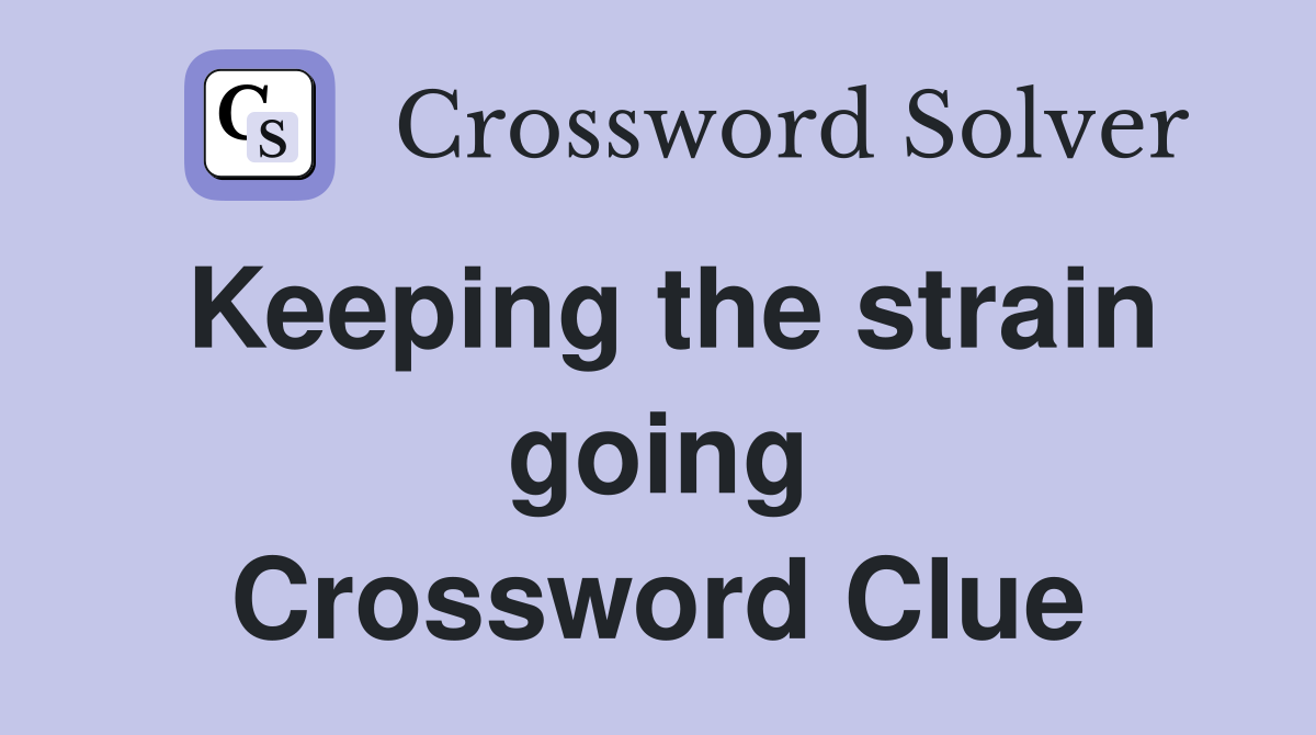 Keeping the strain going Crossword Clue