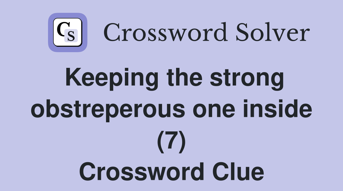 Keeping the strong obstreperous one inside (7) Crossword Clue