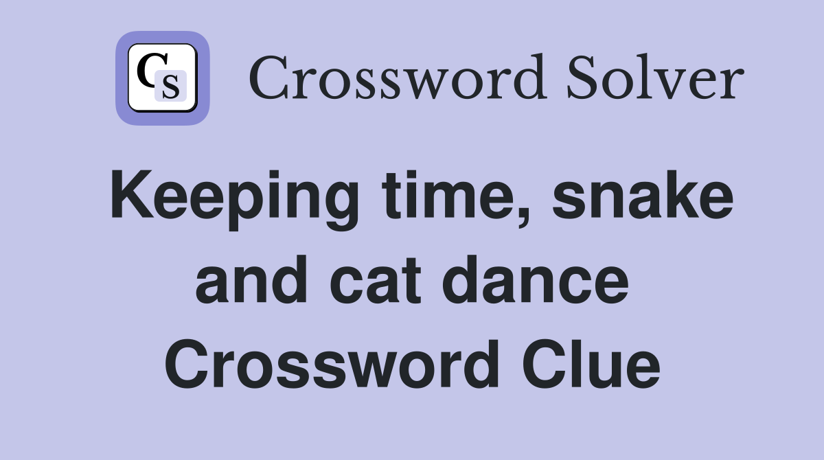 Keeping time, snake and cat dance Crossword Clue
