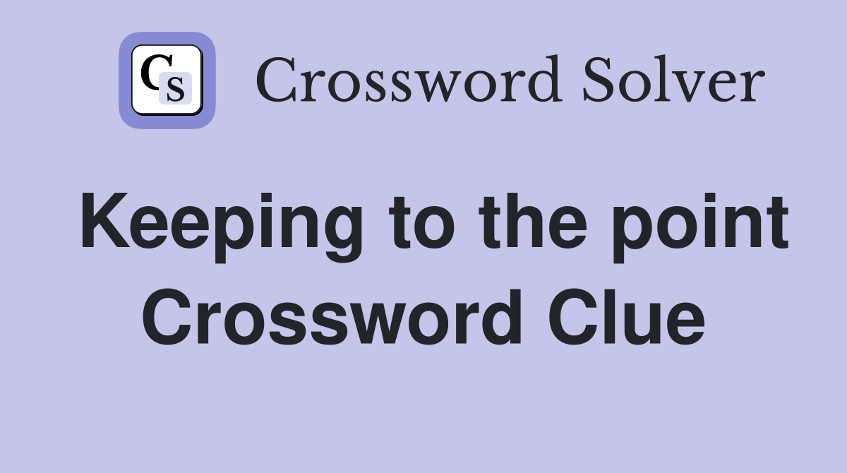 Keeping to the point Crossword Clue