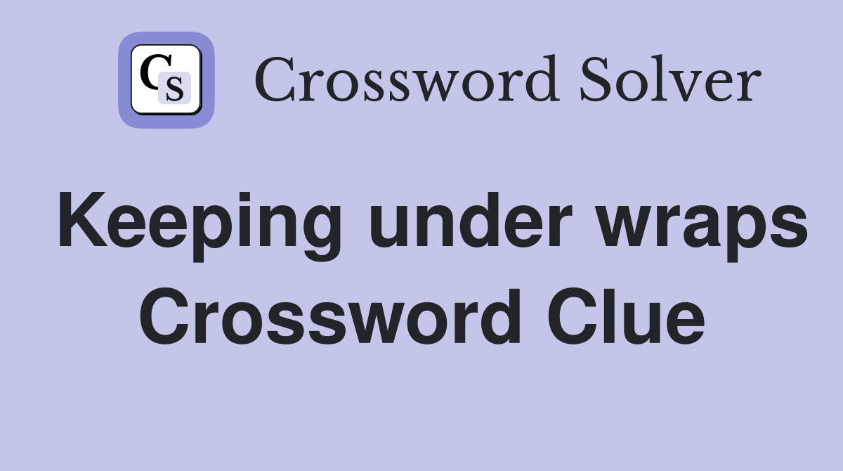 Keeping under wraps Crossword Clue