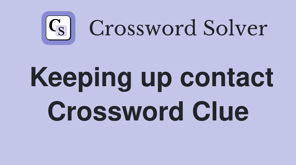 Keeping up contact Crossword Clue