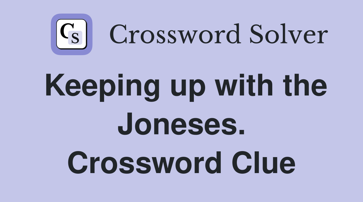 Keeping up with the Joneses. Crossword Clue