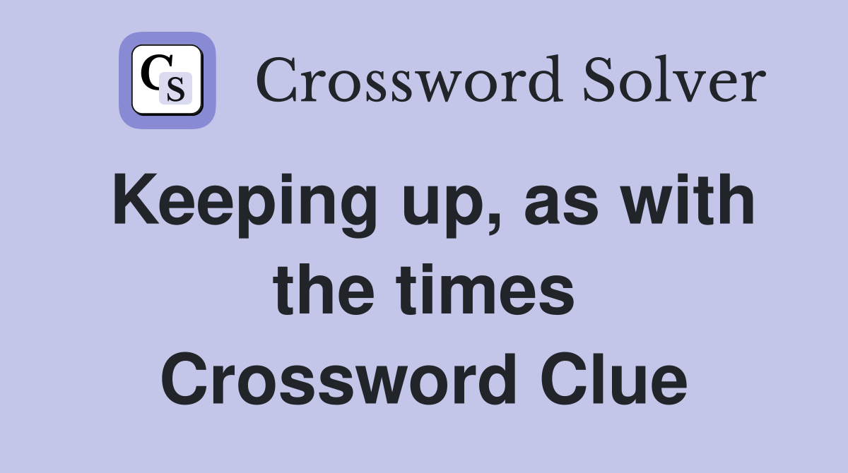Keeping up, as with the times Crossword Clue