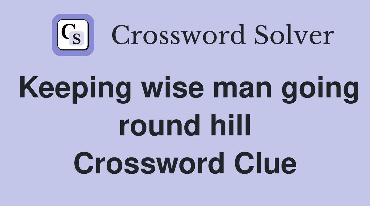 Keeping wise man going round hill Crossword Clue