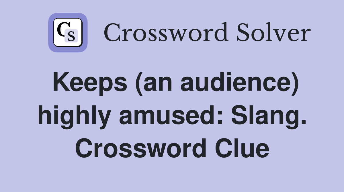 Keeps (an audience) highly amused: Slang. Crossword Clue
