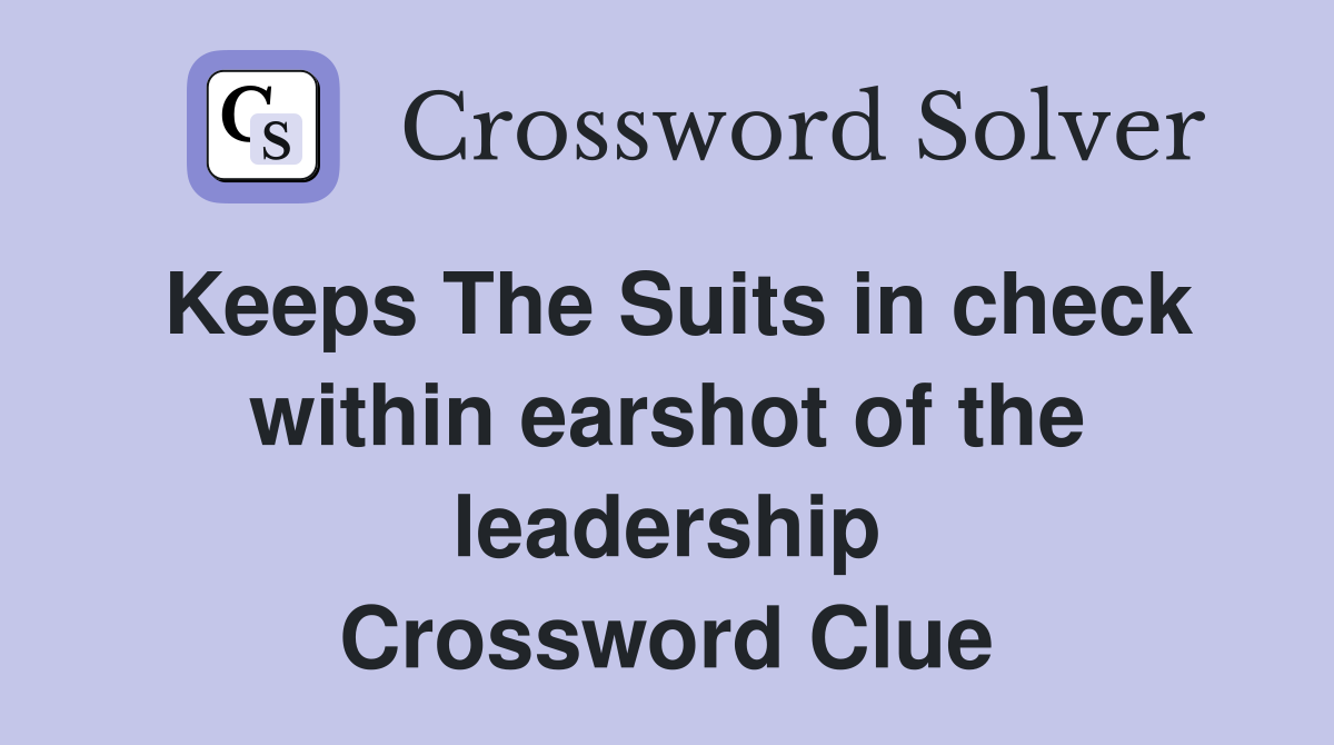 Keeps The Suits in check within earshot of the leadership Crossword Clue