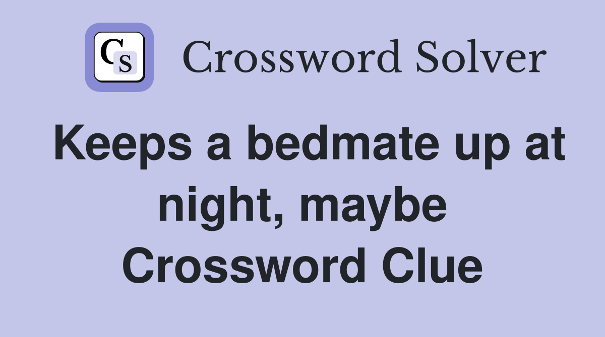 Keeps a bedmate up at night, maybe Crossword Clue