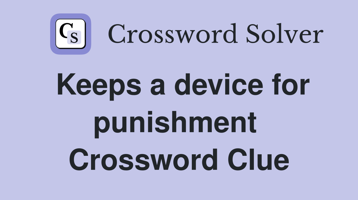 Keeps a device for punishment  Crossword Clue