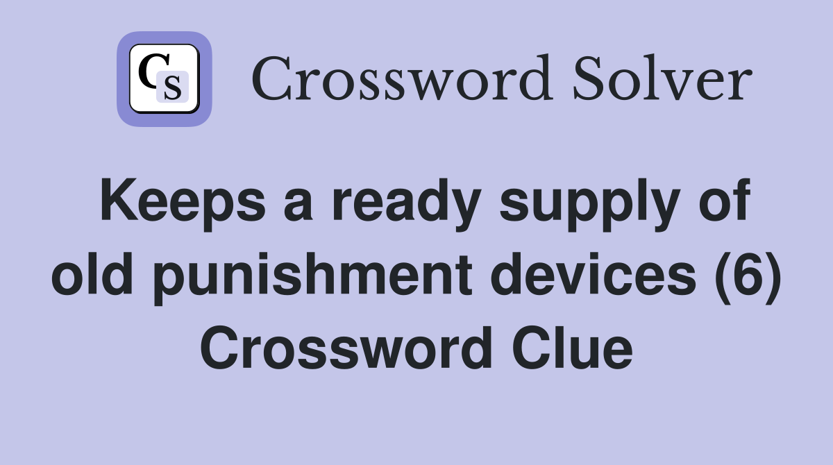 Keeps a ready supply of old punishment devices (6) Crossword Clue