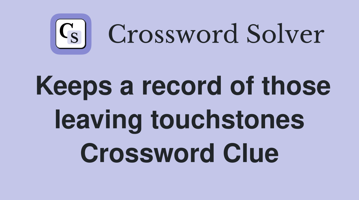 Keeps a record of those leaving touchstones Crossword Clue