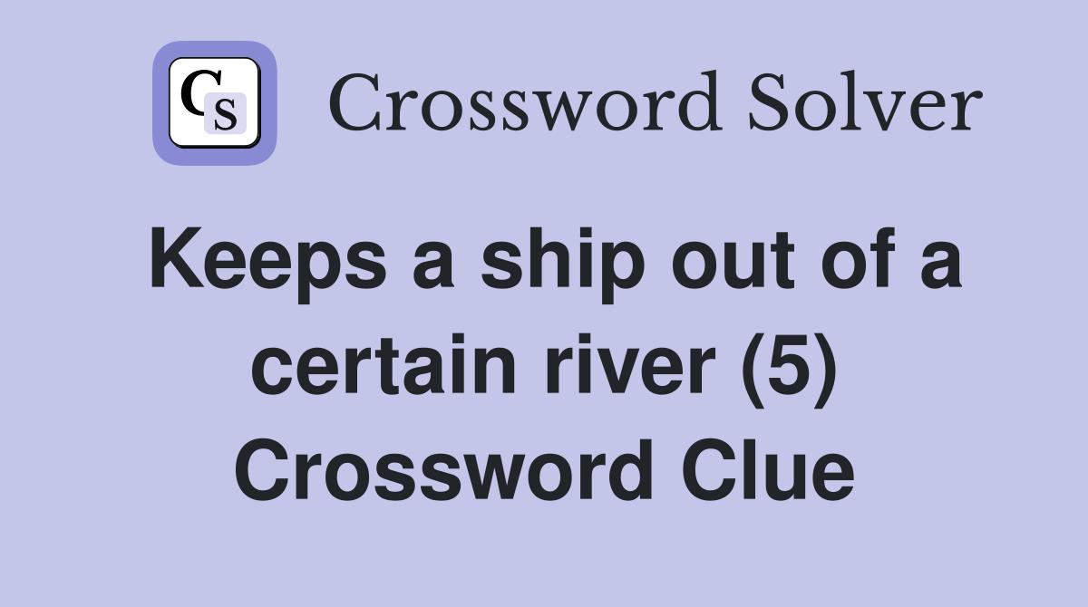 Keeps a ship out of a certain river (5) Crossword Clue