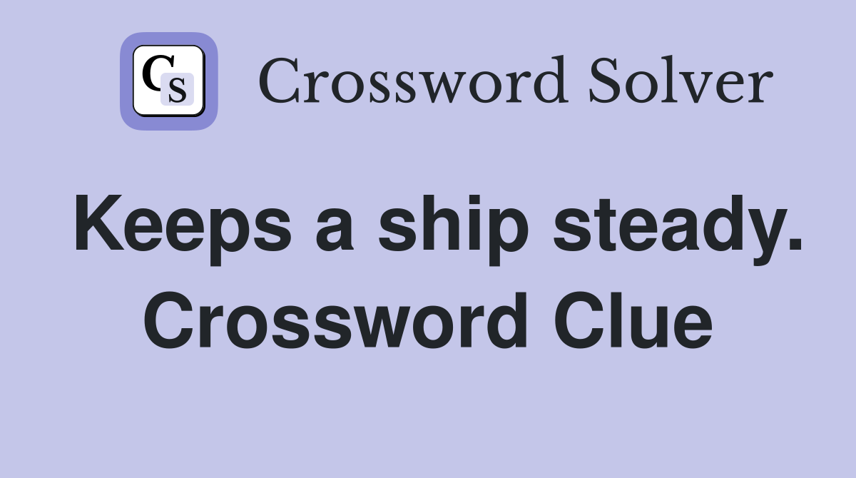 Keeps a ship steady. Crossword Clue
