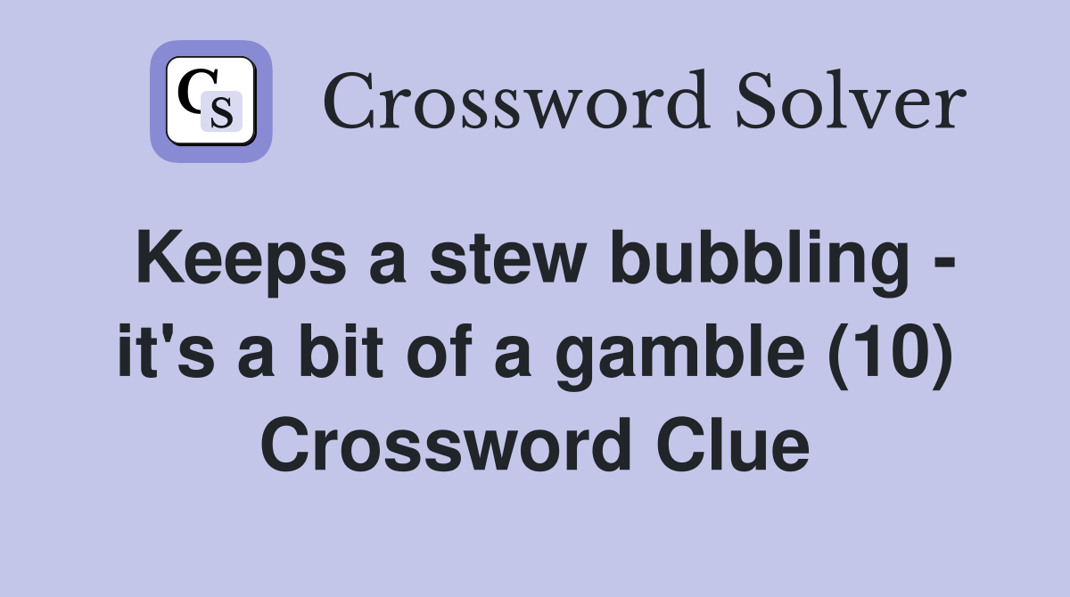 Keeps a stew bubbling - it's a bit of a gamble (10) Crossword Clue