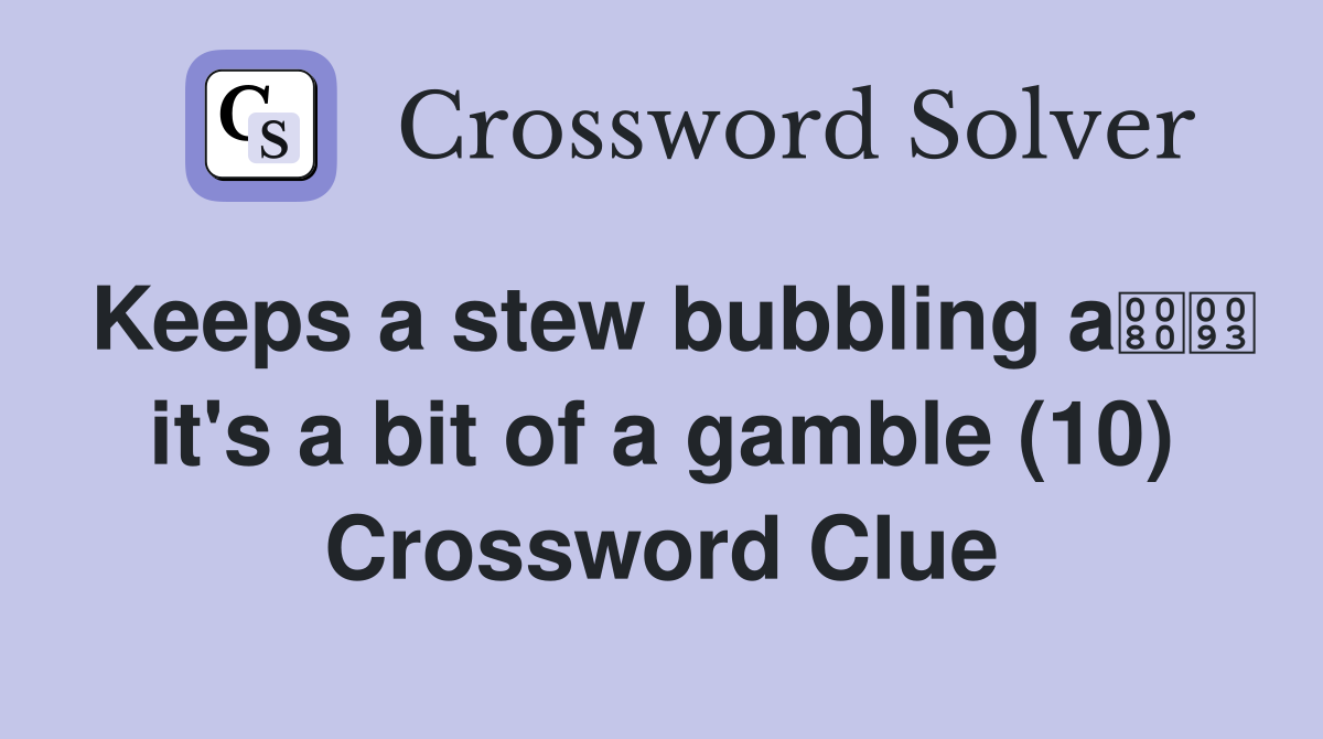 Keeps a stew bubbling a it's a bit of a gamble (10) Crossword Clue