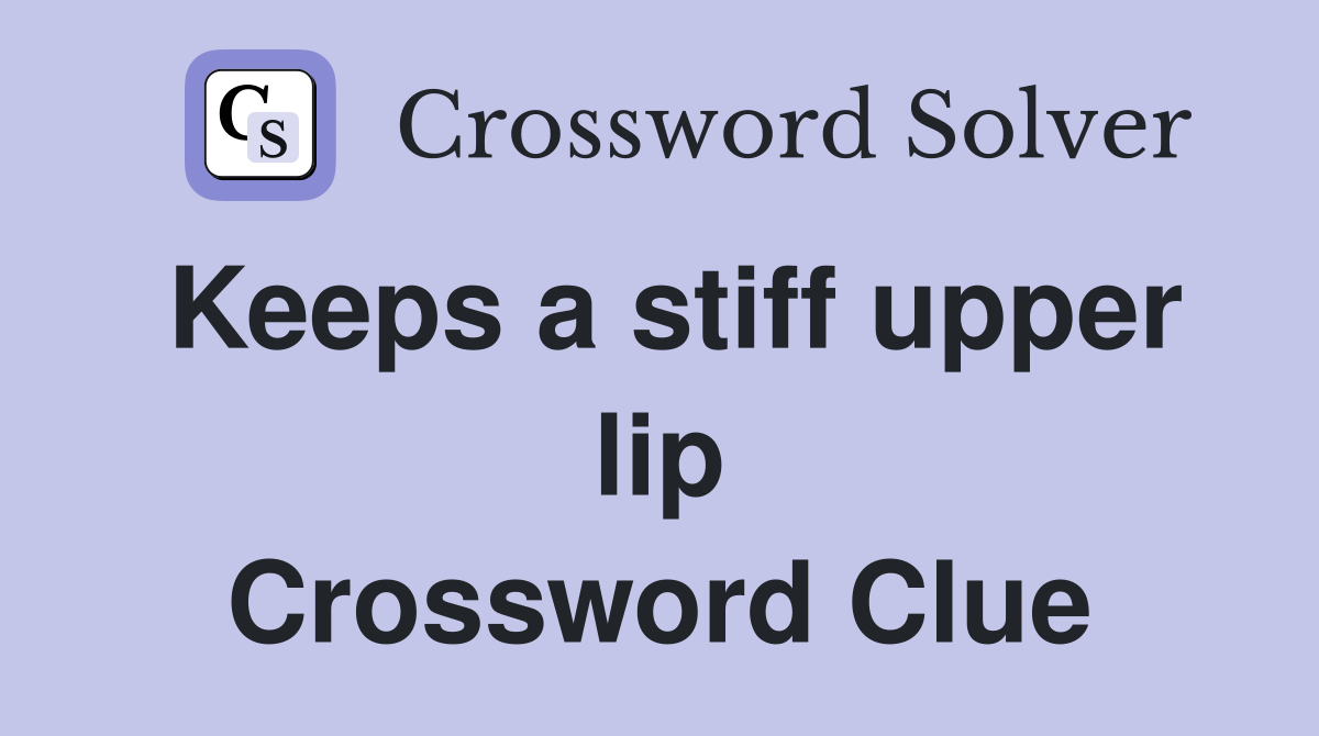 Keeps a stiff upper lip Crossword Clue