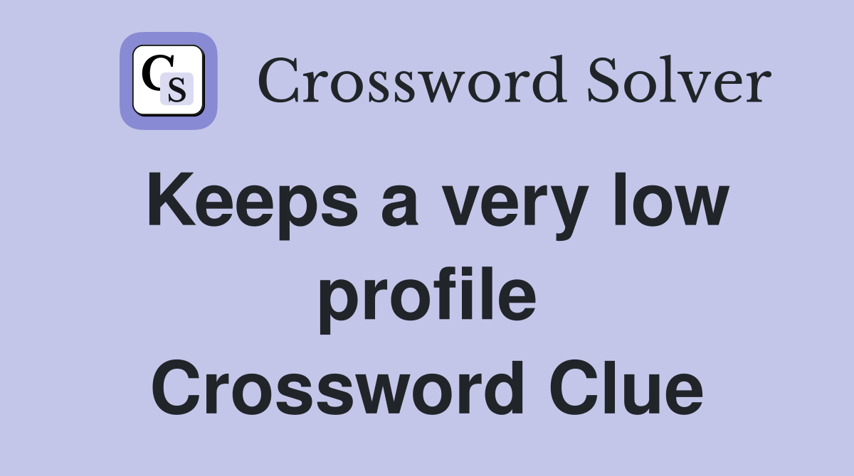 Keeps a very low profile Crossword Clue