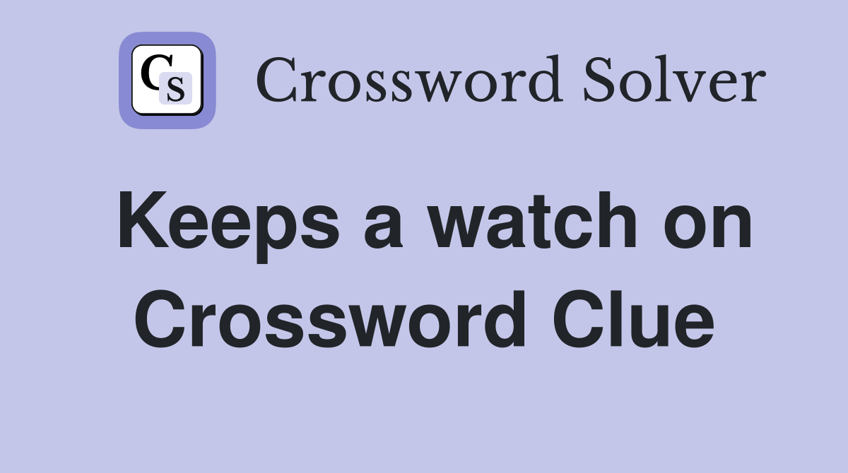 Keeps a watch on Crossword Clue